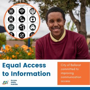 Young adult male pictured in a garden with trees and flowers in the background. A circle on image with a sample of a visual communication board. Text - Equal Access to Information. City of Ballarat committed to improving communication access. Access Ability Australia logo